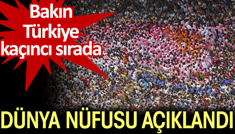 Dünya nüfusu açıklandı. Bakın Türkiye kaçıncı sırada