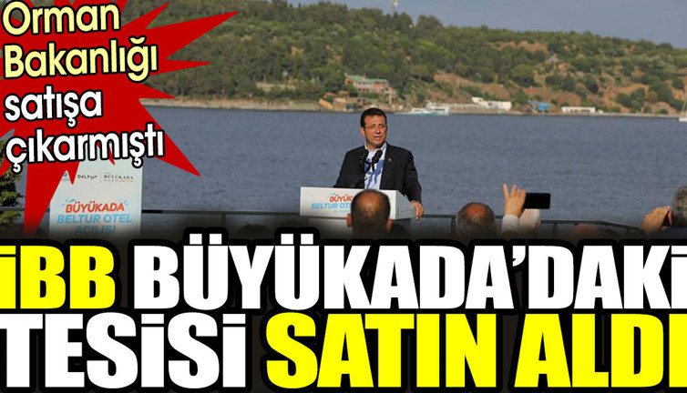 Orman Bakanlığı satışa çıkarmıştı. İBB Büyükada’daki tesisi satın aldı