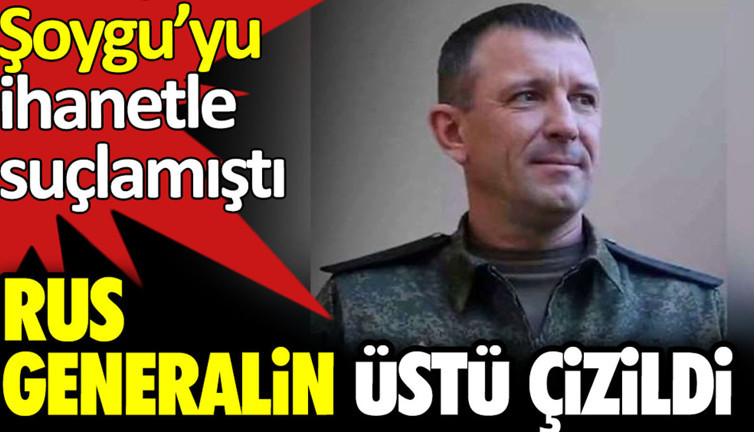 Rus generalin üstü çizildi. Şoygu'yu ihanetle suçlamıştı