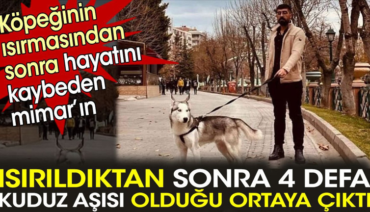 Kuduzdan hayatını kaybeden mimarın 4 defa kuduz aşısı olduğu ortaya çıktı