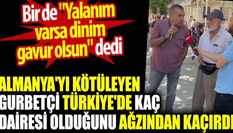 Almanya'yı kötüleyen gurbetçi Türkiye'de kaç dairesi olduğunu ağzından kaçırdı