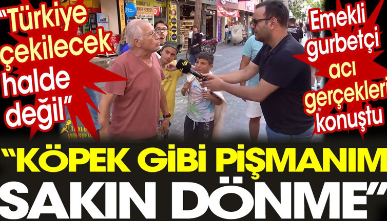 Emekli gurbetçi acı gerçekleri konuştu: Türkiye çekilecek halde değil