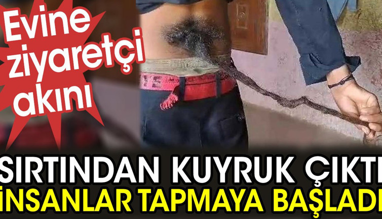 Sırtında kuyruk çıkınca insanlar tapmaya başladı