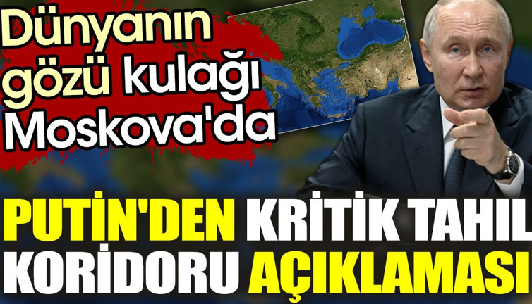 Dünyanın gözü kulağı Moskova'da. Putin'den kritik tahıl koridoru açıklaması