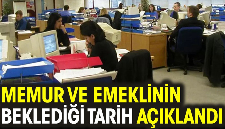 Memur ve emeklinin beklediği tarih açıklandı