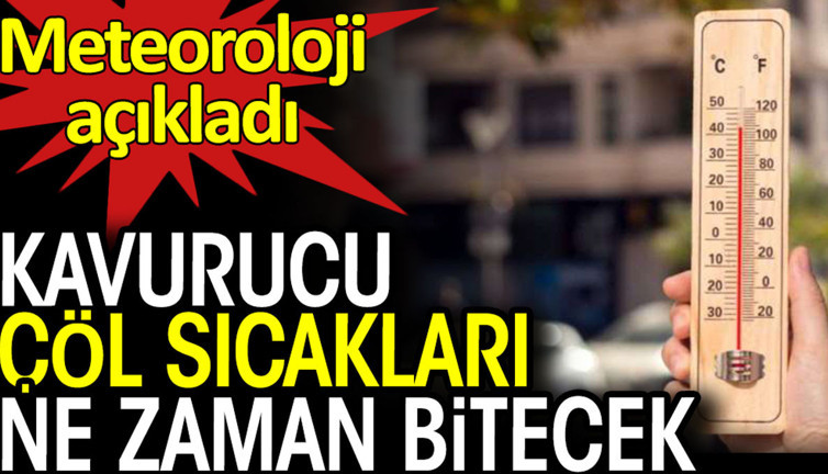 Kavurucu çöl sıcakları ne zaman bitecek. Meteoroloji açıkladı