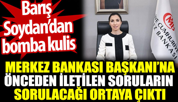 Merkez Bankası Başkanı'na önceden iletilen soruların sorulacağı ortaya çıktı