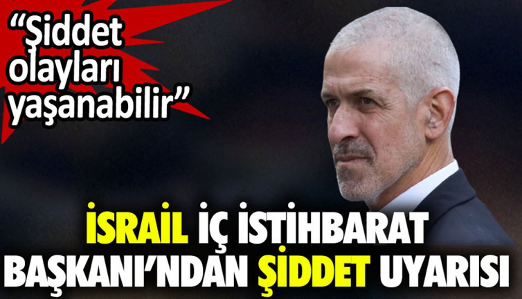 İsrail İstihbarat Başkanı'ndan "Şiddet olayları" uyarısı