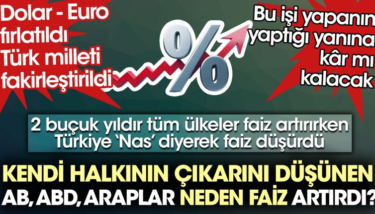 Kendi halkının çıkarlarını düşünen AB, ABD, Araplar neden faiz artırdı