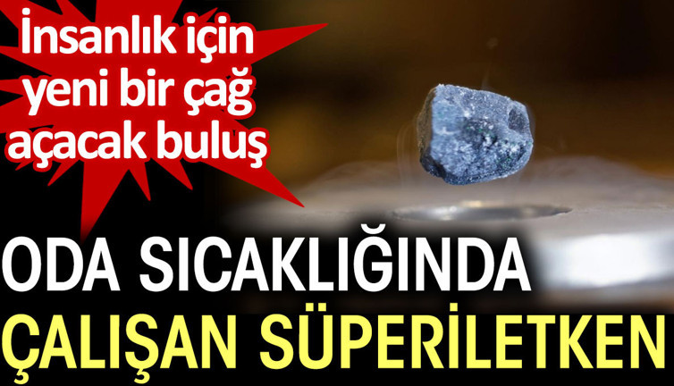 İnsanlık için yeni bir çağ açacak buluş. Oda sıcaklığında çalışan süperiletken