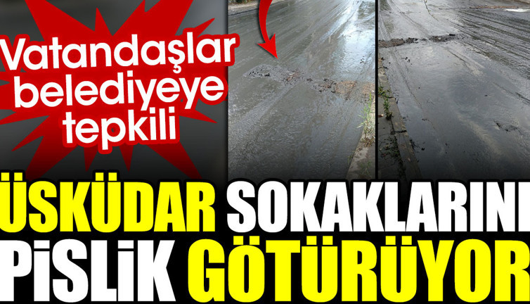 Üsküdar sokaklarını pislik götürüyor. Vatandaşlar belediyeye tepkili