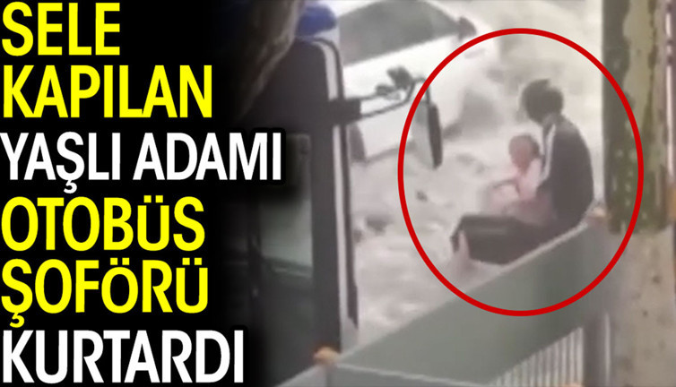 Sele kapılan yaşlı adamı otobüs şoförü kurtardı