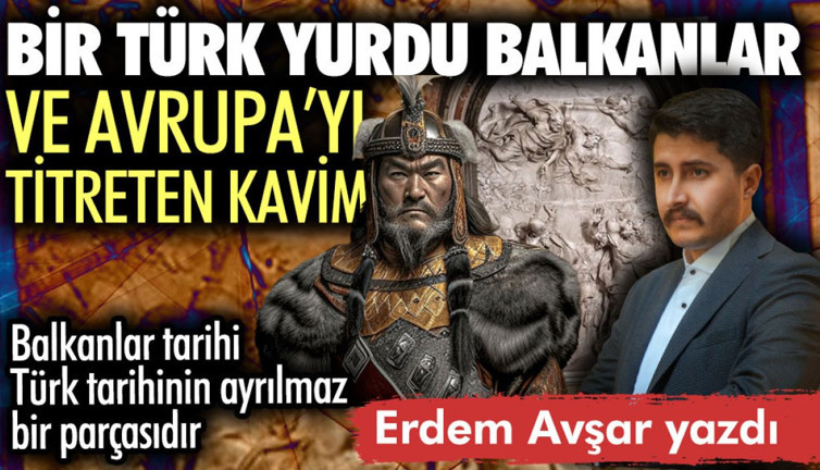 Bir Türk yurdu Balkanlar ve Avrupa’yı titreten kavim