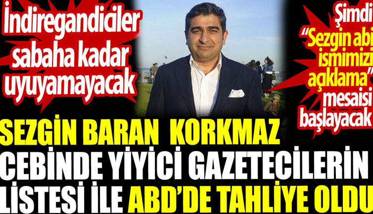 Sezgin Baran Korkmaz cebinde yiyici gazetecilerin listesiyle ABD’de tahliye oldu