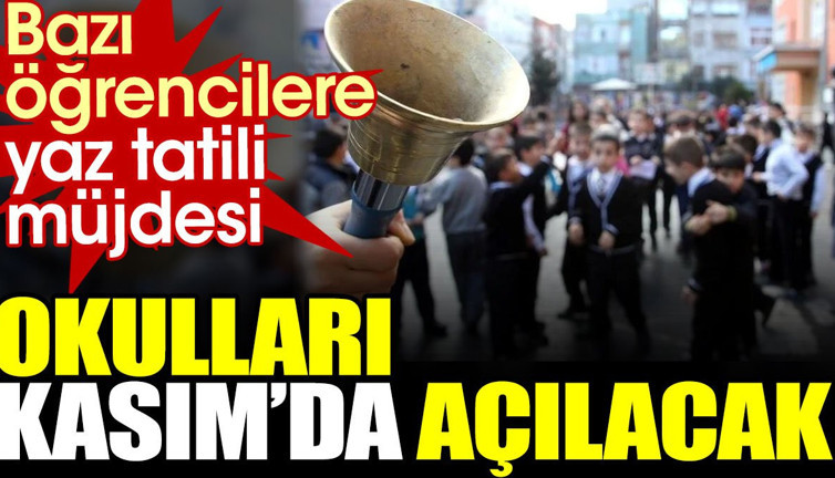 Bazı öğrencilere yaz tatili müjdesi. Okulları Kasım'da açılacak