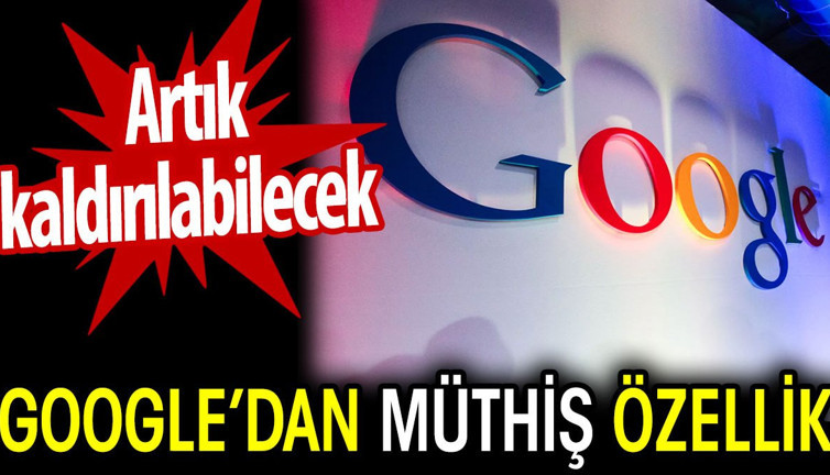 Google’dan müthiş özellik. Artık kaldırılabilecek