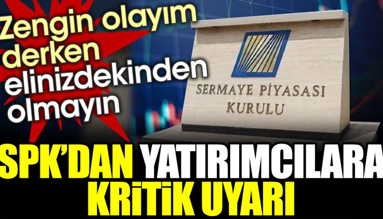 SPK'dan yatırımcılara kritik uyarı