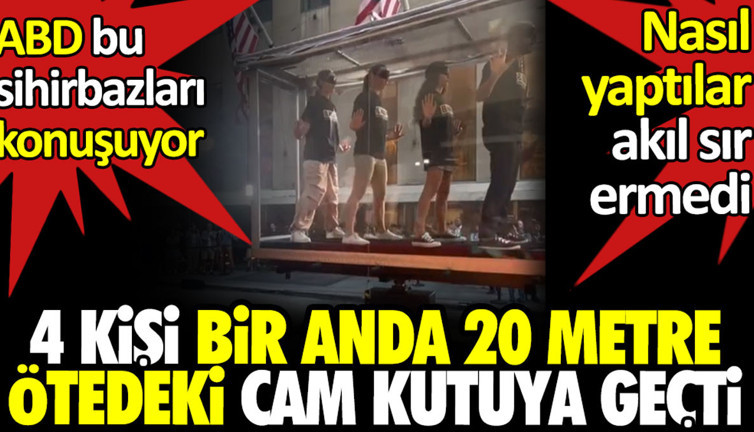 ABD bu sihirbazları konuşuyor. 4 kişi bir anda 20 metre ötedeki cam kutuya geçti
