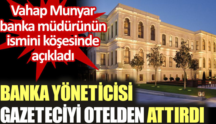 Banka yöneticisi gazeteciyi otelden attırdı. Vahap Munyar banka müdürünün ismini açıkladı