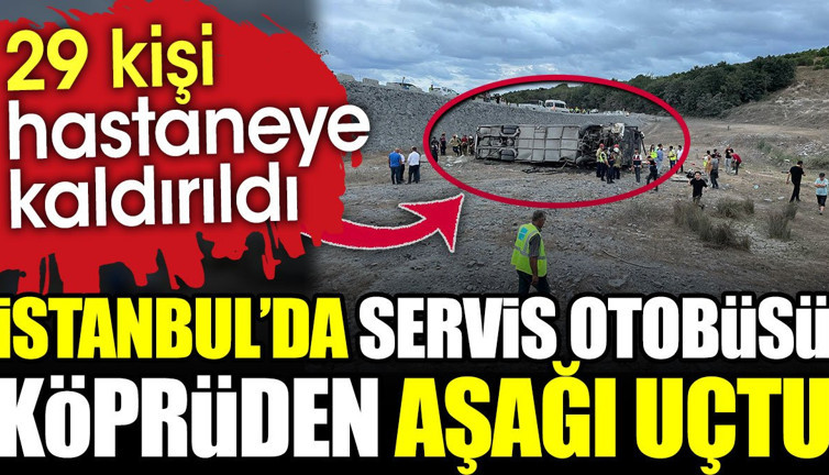 İstanbul'da servis otobüsü köprüden aşağı uçtu: 29 kişi yaralandı