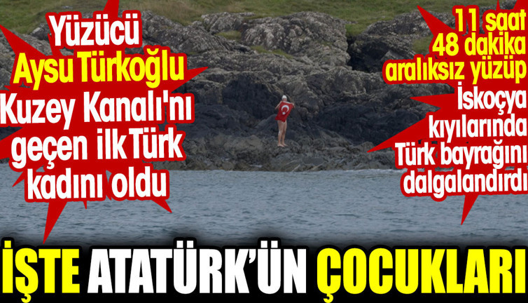 Yüzücü Aysu Türkoğlu Kuzey Kanalı'nı geçen ilk Türk kadını oldu. İşte Atatürk’ün çocukları
