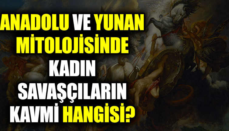 Anadolu ve Yunan mitolojisinde kadın savaşçıların kavmi hangisi?