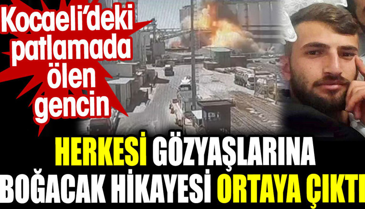 Kocaeli’deki patlamada ölen gencin herkesi gözyaşlarına boğacak hikayesi ortaya çıktı