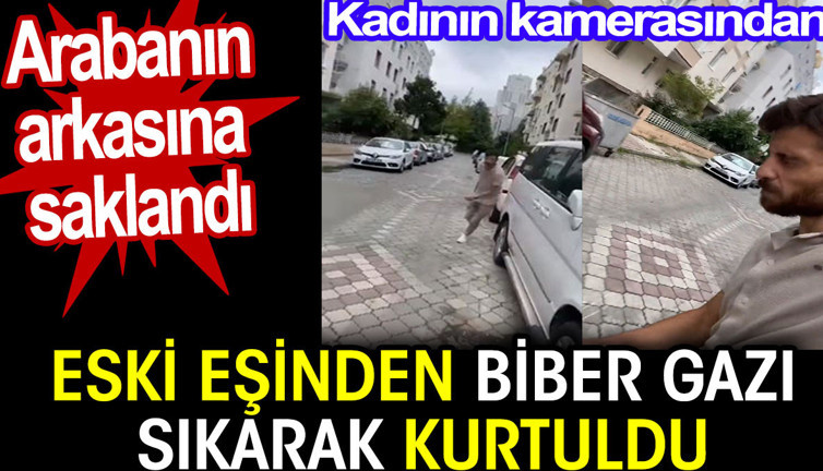 Eski eşinden biber gazı sıkarak kurtuldu. Arabanın arkasına saklandı