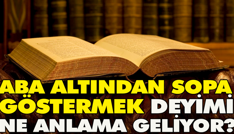 Aba altından sopa göstermek deyimi ne anlama geliyor?