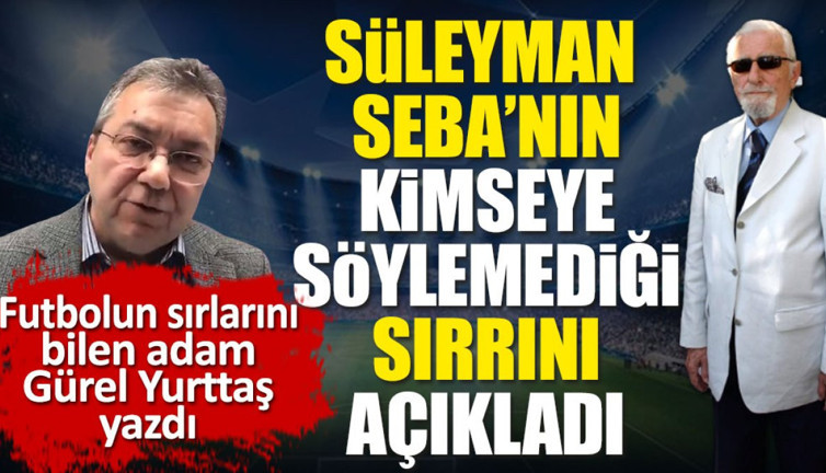 Süleyman Seba'nın kimseye söylemediği sırrını Gürel Yurttaş açıkladı