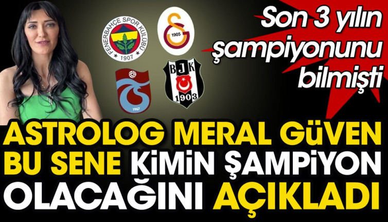 Astrolog Meral Güven bu sene kimin şampiyon olacağını açıkladı