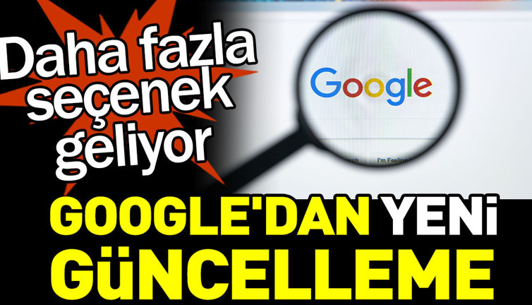 Google'dan yeni güncelleme: Daha fazla seçenek geliyor