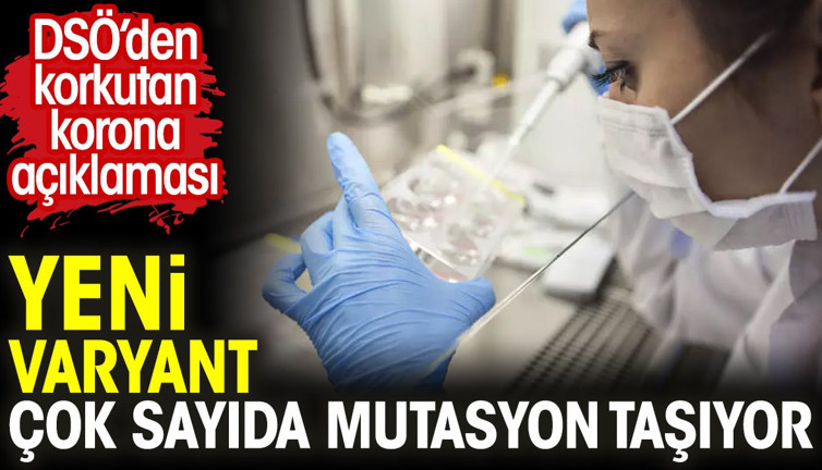 DSÖ’den korkutan korona açıklaması: Yeni varyant çok sayıda mutasyon taşıyor