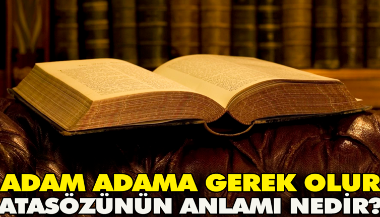 Adam adama gerek olur atasözünün anlamı nedir?