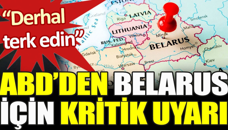 ABD’den Belarus için kritik uyarı: Derhal terk edin
