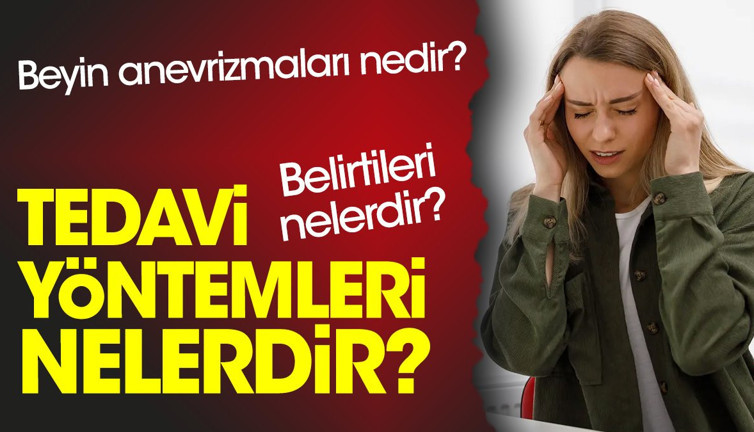 Beyin anevrizmaları nedir? Belirtileri nelerdir? Tedavi yöntemleri nelerdir?