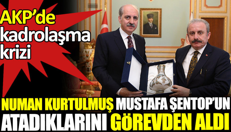 Numan Kurtulmuş Mustafa Şentop’un atadıklarını görevden aldı. AKP'de kadrolaşma krizi