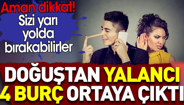 Doğuştan yalancı 4 burç ortaya çıktı. Aman dikkat