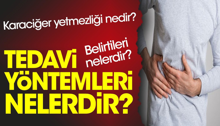 Karaciğer yetmezliği nedir? Belirtileri nelerdir? Tedavi yöntemleri nelerdir?