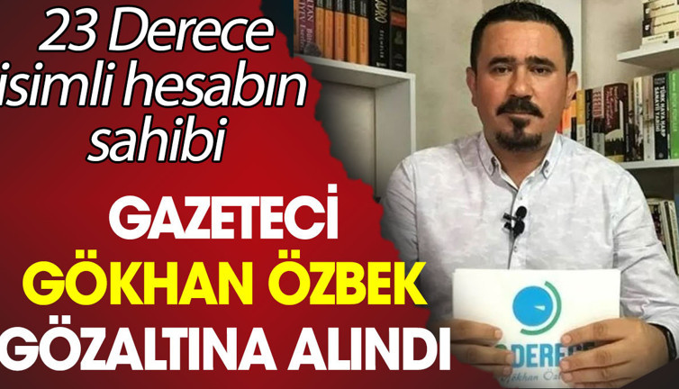 Gazeteci Gökhan Özbek gözaltına alındı. 23 Derece isimli hesabın sahibi