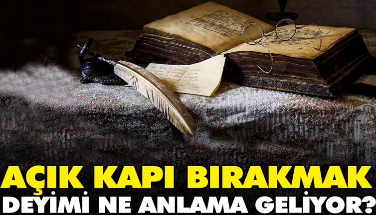 Açık kapı bırakmak deyimi ne anlama geliyor?