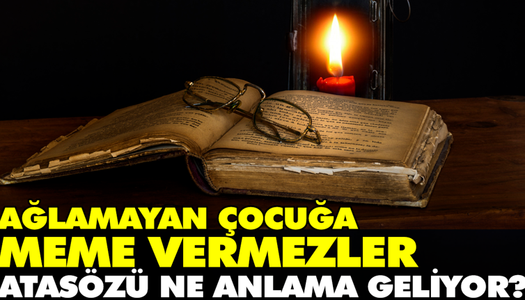 Ağlamayan çocuğa meme vermezler atasözü ne anlama geliyor?