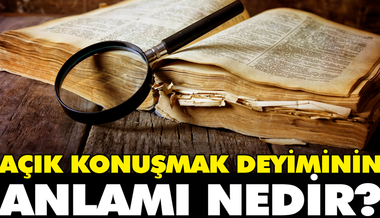 Açık konuşmak deyiminin anlamı nedir?