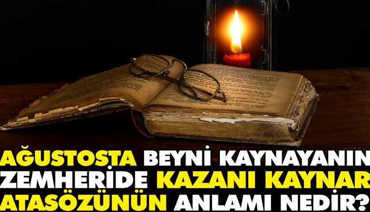 Ağustosta beyni kaynayanın zemheride kazanı kaynar atasözünün anlamı nedir?