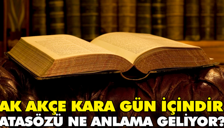 Ak akçe kara gün içindir atasözü ne anlama geliyor?
