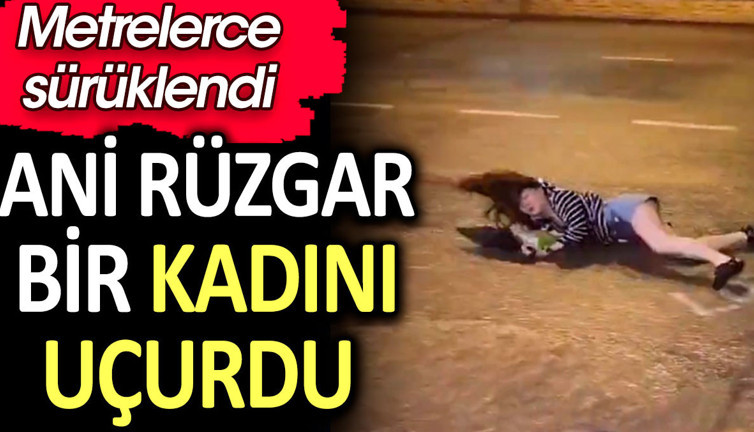 Ani rüzgar bir kadını uçurdu. Metrelerce sürüklendi