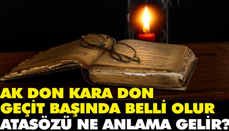 Ak don kara don geçit başında belli olur atasözü ne anlama gelir?