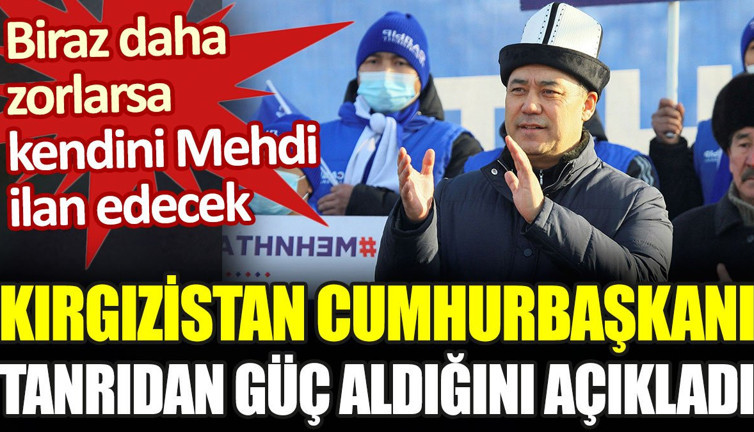 Kırgızistan Cumhurbaşkanı Tanrıdan güç aldığını açıkladı
