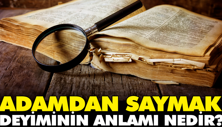Adamdan saymak deyiminin anlamı nedir?