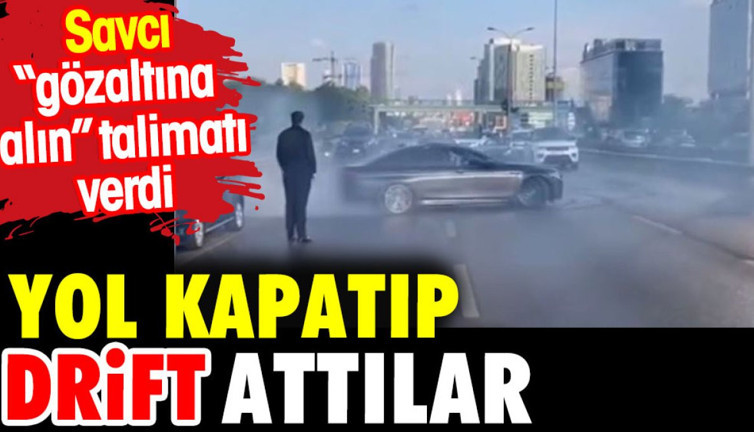 Yol kapatıp drift attılar. Savcılık gözaltı talimatı verdi